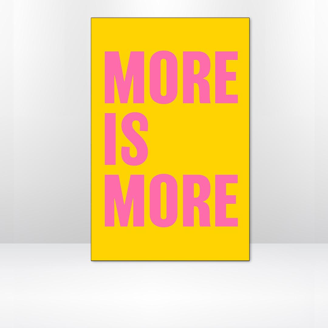 MORE IS MORE 